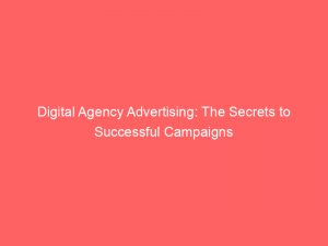 digital agency advertising the secrets to successful campaigns 283468