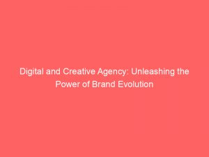 digital and creative agency unleashing the power of brand evolution 286036 1