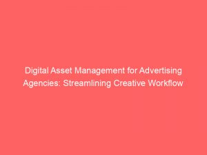 digital asset management for advertising agencies streamlining creative workflow 290460 1