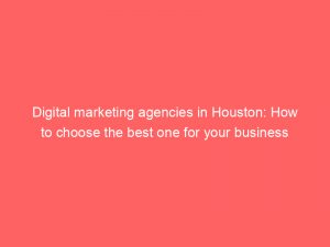 digital marketing agencies in houston how to choose the best one for your business success 324625 1