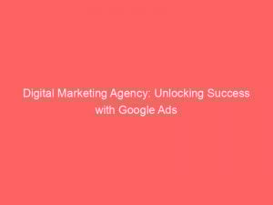 digital marketing agency unlocking success with google ads 283193 1