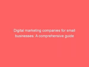 digital marketing companies for small businesses a comprehensive guide 285601 1