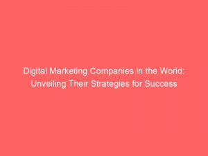 digital marketing companies in the world unveiling their strategies for success 283786 1