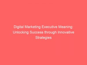 digital marketing executive meaning unlocking success through innovative strategies 307168 1