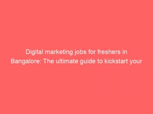 digital marketing jobs for freshers in bangalore the ultimate guide to kickstart your career 324547 1