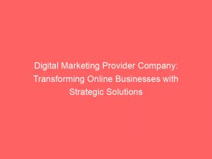 digital marketing provider company transforming online businesses with strategic solutions 283287