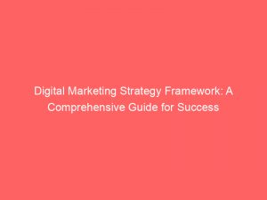 digital marketing strategy framework a comprehensive guide for success 308975 1