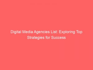 digital media agencies list exploring top strategies for success 288694 1