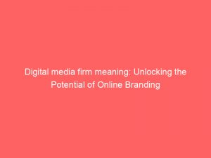 digital media firm meaning unlocking the potential of online branding 334379 1