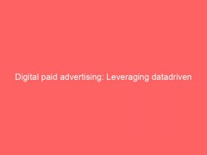 digital paid advertising leveraging datadriven strategies for success 272231 1