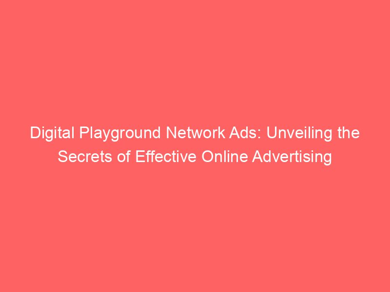 Best Digital Playground Network Ads Unveiling the Secrets