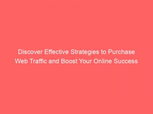 discover effective strategies to purchase web traffic and boost your online success 301465 1