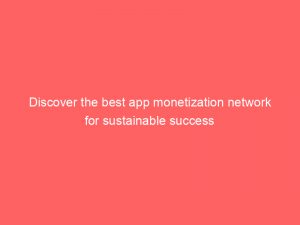 discover the best app monetization network for sustainable success 290274 1
