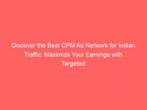 discover the best cpm ad network for indian traffic maximize your earnings with targeted advertising 283381