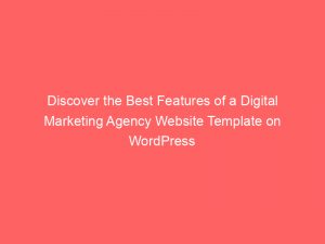 discover the best features of a digital marketing agency website template on wordpress 324107 1