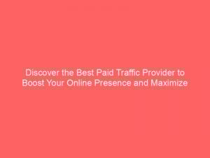 discover the best paid traffic provider to boost your online presence and maximize conversions 304081 1