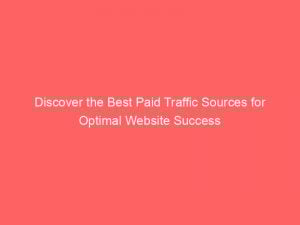 discover the best paid traffic sources for optimal website success 305269 1