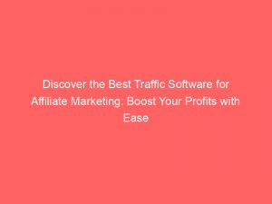 discover the best traffic software for affiliate marketing boost your profits with ease 302145 1