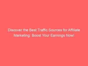 discover the best traffic sources for affiliate marketing boost your earnings now 302905 1