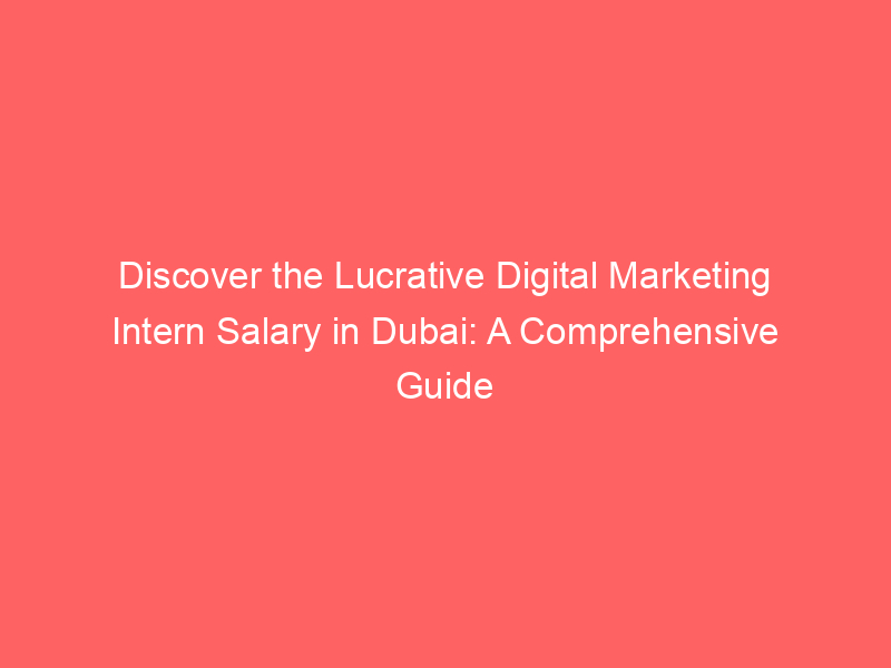 Discover The Lucrative Digital Marketing Intern Salary In Dubai A   Discover The Lucrative Digital Marketing Intern Salary In Dubai A Comprehensive Guide 324534 1 