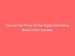 Discover the Power of Paid Digital Advertising: Boost Online Success! 1 discover the power of paid digital advertising boost online success 290353 1