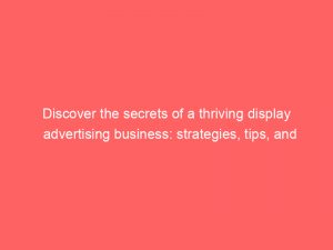 discover the secrets of a thriving display advertising business strategies tips and success stories 288484 1