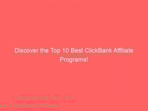 Discover The Top 10 Best Clickbank Affiliate Programs 308779 1