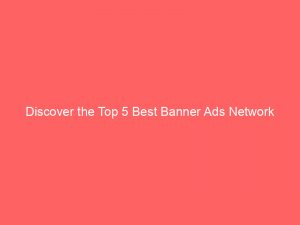 discover the top 5 best banner ads network solutions for effective marketing 272494 1