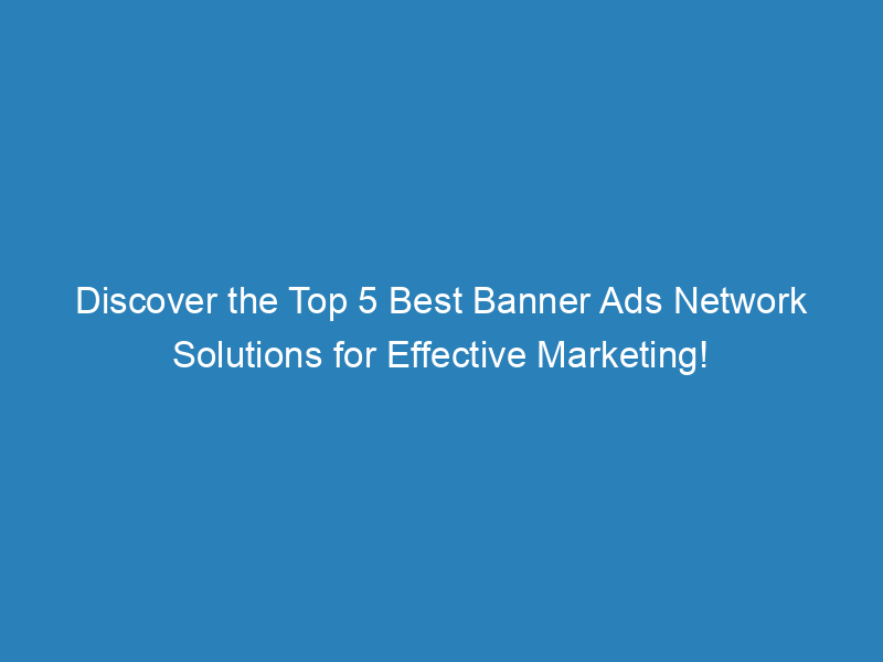 discover-the-top-5-best-banner-ads-network-solutions-for-effective-marketing_272494.jpg