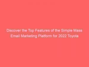 Discover the Top Features of the Simple Mass Email Marketing Platform for 2022 Toyota RAV4 Success 1 discover the top features of the simple mass email marketing platform for 2022 toyota rav4 success 334499 1