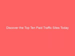 discover the top ten paid traffic sites today 304819 1