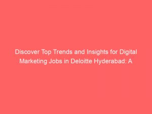 discover top trends and insights for digital marketing jobs in deloitte hyderabad a comprehensive guide 324856 1