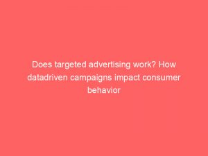 does targeted advertising work how datadriven campaigns impact consumer behavior 302355 1
