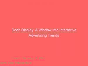 dooh display a window into interactive advertising trends 285632 1