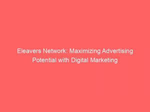 eleavers network maximizing advertising potential with digital marketing 286103 1