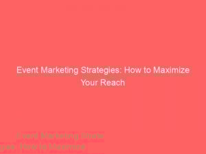event marketing strategies how to maximize your reach 308699 1