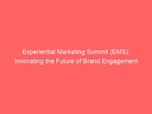 experiential marketing summit ems innovating the future of brand engagement 307733 1