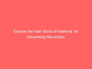 explore the vast world of adsterra an advertising revolution 282807