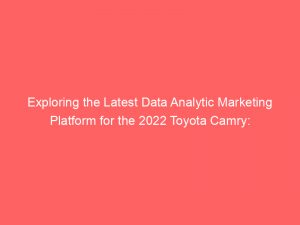 exploring the latest data analytic marketing platform for the 2022 toyota camry unleashing insights for success 325700 1