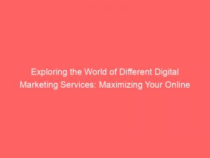 exploring the world of different digital marketing services maximizing your online presence 288558 1