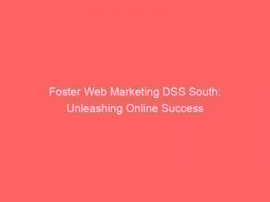 Foster Web Marketing DSS South: Unleashing Online Success 1 foster web marketing dss south unleashing online success 326878 1
