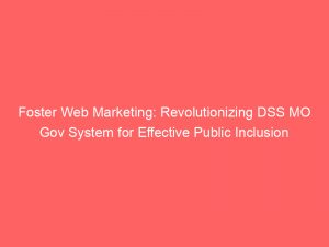 Foster Web Marketing: Revolutionizing DSS MO Gov System for Effective Public Inclusion 1 foster web marketing revolutionizing dss mo gov system for effective public inclusion 326707 1