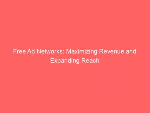 free ad networks maximizing revenue and expanding reach 283314
