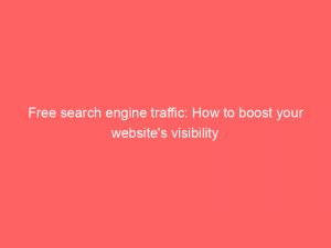 free search engine traffic how to boost your websites visibility 304447 1