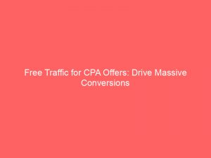 free traffic for cpa offers drive massive conversions 304467 1