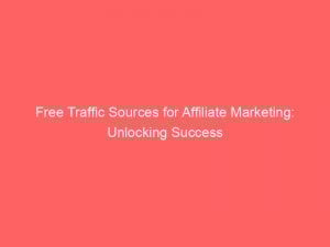 Free Traffic Sources for Affiliate Marketing: Unlocking Success 1 free traffic sources for affiliate marketing unlocking success 303831 1