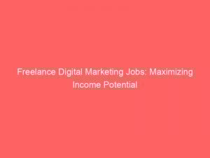 freelance digital marketing jobs maximizing income potential 310045 1