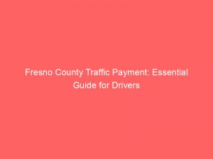 fresno county traffic payment essential guide for drivers 301578 1
