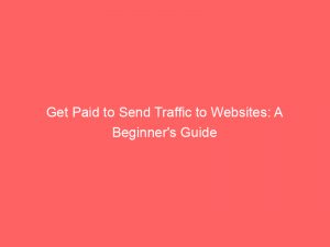 get paid to send traffic to websites a beginners guide 302149 1