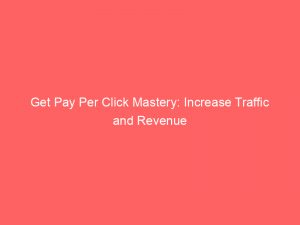 get pay per click mastery increase traffic and revenue 301305 1